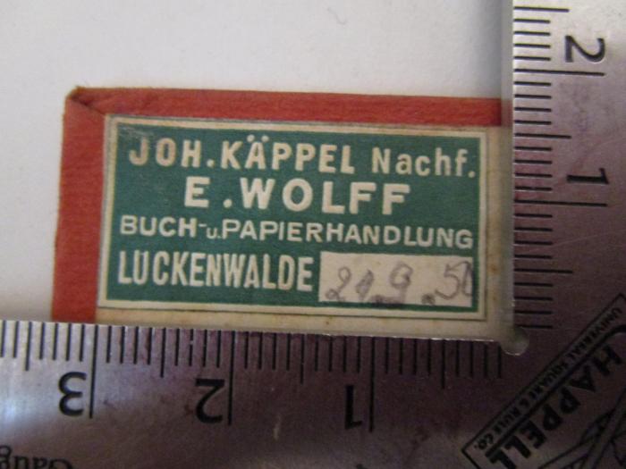  Novellen (o.J.);- (Joh. Käppel Nachf. E. Wolff (Luckenwalde)), Etikett: Buchhändler, Ortsangabe, Name; 'Joh. Käppel Nachf. E. Wolff
Buch- u. Papierhandlung
Luckenwalde'.  (Prototyp)