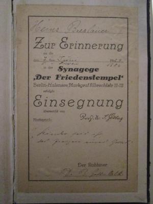 - (Breslauer, Heinz;Gottschalk, B.;Synagoge "Friedenstempel" Halensee;Goldberg, Salomon ), Etikett: Name, Ortsangabe, Datum, Widmung, Besitzwechsel; 'Heinz Breslauer Zur Erinnerung an die am 7. Juni 1924 in der Synagoge "Der Friedenstempel" Berlin-Halensee, Markgraf Albrechtstr 11-12 erfolgte Einsegnung überreicht von Prof. Dr. S. Goldberg Merkspruch: 'Kinder seid ihr, der Zeugen eures Gottes.' Der Rabbiner: Dr. B. Gottschalk'. ; Siddur sefat 'emet : Gebetbuch der Israeliten = Siddur Sephath Emeth (1922)