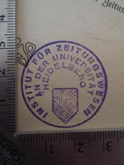 - (Universität Heidelberg), Stempel: Berufsangabe/Titel/Branche, Name, Ortsangabe, Wappen; 'Institut für Zeitungswesen an der Universität Heidelberg'.  (Prototyp)