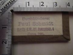 - (Buchbinderei Paul Schmidt), Stempel: Buchbinder, Name, Ortsangabe; 'Buchbinderei Pal Schmidt
Berlin N.W. 87, Bonsselstr. 6
Hansa 7491.'.  (Prototyp)