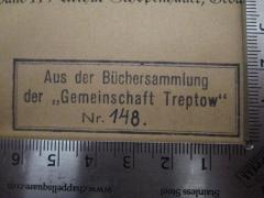 - ("Gemeinschaft Treptow"), Stempel: Besitzwechsel, Name, Ortsangabe; 'Aus der Büchersammlung der "Gemeinschaft Treptow" Nr.'.  (Prototyp)