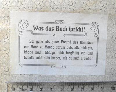 - (Appel, H. W.), Etikett: Motto; 'Was das Buch spricht! Ich gehe als guter Freund des Menschen von Hand zu Hand; darum behandle mich gut, schone mich, schlage mich sorgfältig ein und behalte mich nicht länger, als du mich brauchst!'.  (Prototyp)