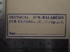 - (Deutsches Zentralarchiv für Genealogie), Stempel: Berufsangabe/Titel/Branche, Name, Ortsangabe; 'Deutsches Zentralarchiv für Genealogie, Wolfsgrün/E.
Sign.:'.  (Prototyp)