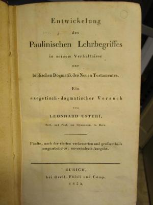 XVI 5195 e 2. Ex.: Etwicklung des Paulinischen Lehrbegriffes in seinem Verhältnisse zur biblischen Dogmatik des Neuen Testaments : Ein exegetisch-dogmatischer Versuch (1834)