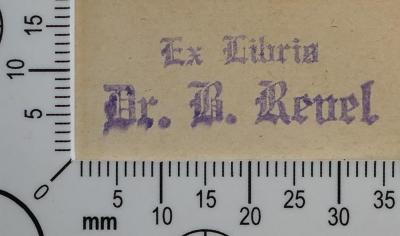 - (Revel, B.), Stempel: Name, Exlibris; 'Ex Libris
Dr. B. Revel'.  (Prototyp)