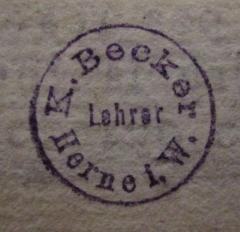 - (Becker, K.), Stempel: Name, Berufsangabe/Titel/Branche, Ortsangabe; 'K. Becker Lehrer Herne i. W.'.  (Prototyp)