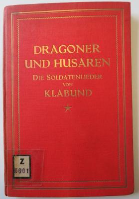 Z 5601 : Dragoner und  Husaren. Die  Soldatenlieder von Klabund.  (1916)