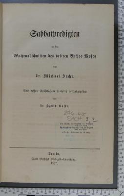 296.45 SACH 3,2 : Predigten / Festpredigten. Sabbatpredigten zu den Wochenabschnitten des vierten Buches Moses. Von Michael Sachs. Aus dessen schriftlichem Nachlaß herausgegeben von David Rosin  (1867)