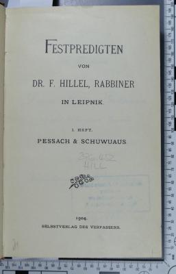 296.452 HILL : Festpredigten von Dr. F. Hillel, Rabbiner in Leipnik. 1, Pessach und Schuwuaus  (1904)