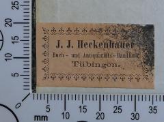 - (J. J. Heckenhauer (Tübingen)), Etikett: Buchhändler; 'J. J. Heckenhauer
Buch- und Antiquariats-Handlung
Tübingen.'.  (Prototyp)