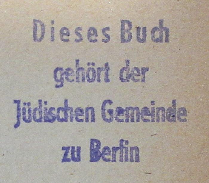 - (Jüdische Gemeinde zu Berlin), Stempel: Berufsangabe/Titel/Branche; 'Dieses Buch gehört der Jüdischen Gemeinde zu Berlin'.  (Prototyp)