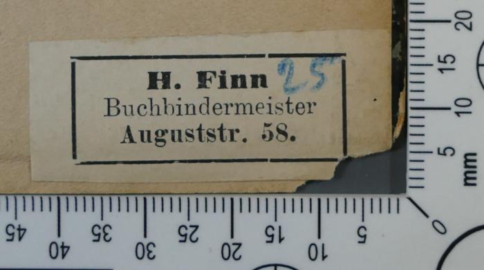 - (Finn, H.), Etikett: Buchbinder; 'H. Finn 
Buchbindermeister 
Auguststr. 58.'.  (Prototyp)