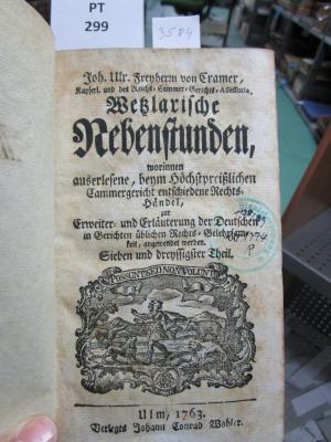 1938/39  ?? 1774 R: Wetzlarische Nebenstunden, worinnen auserlesene beym höchstpreißlichen Cammergericht entschiedene Rechts-Händel, zur Erweiter- und Erläuterung der Deutschen in Gerichten üblichen Rechts-Gelehrsamkeit, angewendet werden (1763)