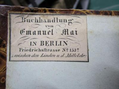 - (Emanuel Mai (Berlin)), Etikett: Buchhändler, Name, Ortsangabe; 'Buchhandlung 
von
Emanuel Mai
IN BERLIN
Friedrichsstrasse № 153a 
zwischen den Linden u.d. Mittelstr.'. 