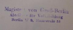 - (Magistrat von Großberlin), Stempel: Name, Ortsangabe, Berufsangabe/Titel/Branche; 'Magistrat von Groß-Berlin, Abteilung für Volksbildung, Berlin W 8, Mauerstr. 53'.  (Prototyp)