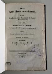 GB M 654 : Acta Antihermesiana, quibus Acta Hermesiana, Meletemata theologica Actaque Romana D.D. ac P.P. Elvenich et Braun Pluraque alia Hermesianorum Scripta, quae hucusque in Hermesii Causa in Lucem prodierunt, dilucidantur et refutantur quae conscripsit Guilielmus Zell, Pastor in Welz. (1839)