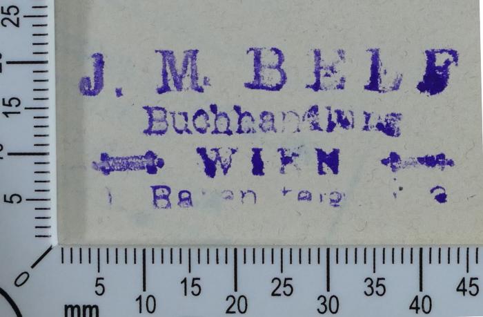 - (Belf, Joel Moses Buchhandlung), Stempel: Buchhändler; 'J. M. Belf 
Buchhandlung 
Wien 
I. Babensteig Nr. 3 
[Version 2]
'.  (Prototyp)