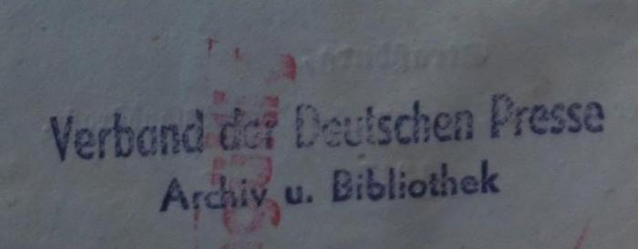 - (Verband der Deutschen Presse), Stempel: Name, Berufsangabe/Titel/Branche; 'Verband der Deutschen Presse
Archiv u. Bibliothek'.  (Prototyp)