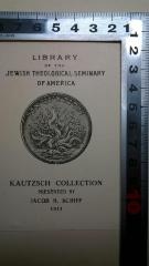 - (Schiff, Jacob Heinrich), Etikett: Exlibris; 'Library of the Jewish Theological Seminary of America 
Kautzsch Collection presented by Jacob H. Schiff 1911'. 