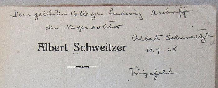 -, Von Hand: Widmung; 'Dem gelehrten Collegen Ludwig Aschoff
der Negerdoktor
Albert Schweitzer
10.7.28
Königsfeld'