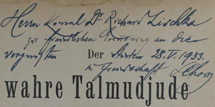 - (Zischka, Richard), Von Hand: Widmung; 'Herrn Konsul Dr. Richard Zischka 
zur freundlichen Erinnerung an den 
Vorgesezten [sic?] 
[Ortsangabe] 28.V.1933.
In Freundschaft [Name]'. 