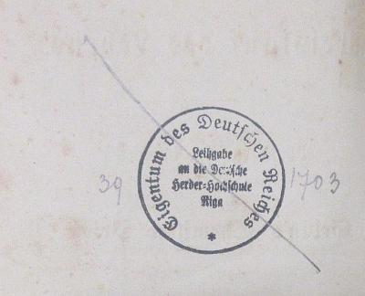 - (Bibliotheca Instituti Herderiani Riga), Stempel: Inventar-/ Zugangsnummer, Name; 'Eigentum des Deutschen Reiches
Leihgabe an die Deutsche Herder-Hochschule Riga
39 1703'. 