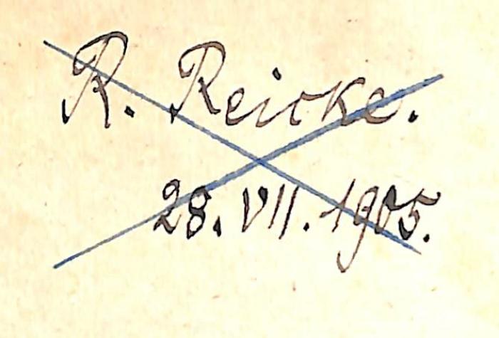 - (Reicke, R.), Von Hand: Name, Datum; 'R. Reicke. 28.VII.1905.'. 