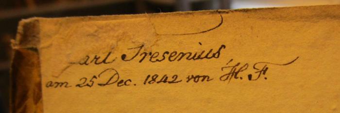 III 51245 4. Ex.: Schauspiele (1828);- (Fechner, H.;Fresenius, Carl), Von Hand: Datum, Name, Besitzwechsel; 'Carl Fresenius
am 25. Dec. 1842 von H.F.'. 