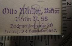 - (Müller, Otto), Stempel: Name, Ortsangabe, Berufsangabe/Titel/Branche; 'Otto Müller, Rektor
Berlin N. 58 Hochmeisterstraße 20
Fernruf: D 4 Humboldt 9667.'.  (Prototyp)