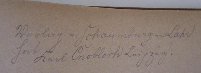  Unsere Lieder : Musikalischer Hausschatz (o.J.);- (Carl Cnobloch (Leipzig)), Von Hand: Notiz, Name, Berufsangabe/Titel/Branche, Ortsangabe; 'Verlag v. Schauenburg a Lahn hat
Karl Cnobloch Leipzig'. 