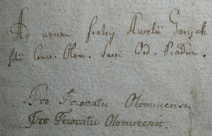 - (Knihovna Dominikánů Olomouc), Von Hand: Notiz, Name; 'Ad usum fratrij Aurelii Gorijch filii Conv. Olom. Sacri Ord. Praedm. 
Pro Prioratu Olomucensi
Pro Prioratu Olomucensi.'. 