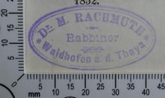 - (Rachmuth, Michael), Stempel: Exlibris, Name; 'Dr. M. Rachmuth 
Rabbiner 
Waidhofen a. d. Thaya'.  (Prototyp)