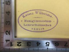 - (Lehrerbibliothek der Königlichen Realschule zu Berlin), Stempel: Name, Ortsangabe; 'Kaiser-Wilhelms-Realgymnasium. Berlin
Lehrerbibliothek'. 