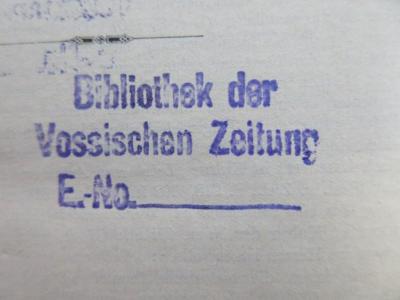 - (Vossische Zeitung, Bibliothek), Stempel: Name, Ortsangabe, Inventar-/ Zugangsnummer; 'Bibliothek der Vossischen Zeitung
E.-No._____'.  (Prototyp)
