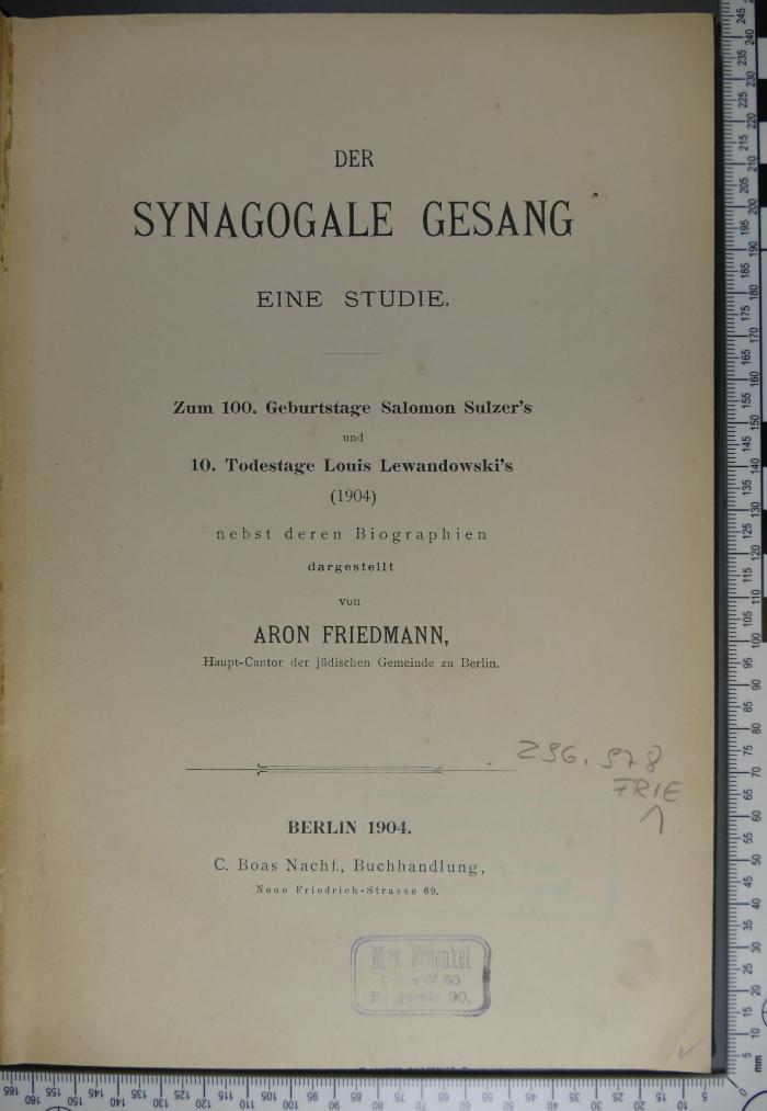 296.978 FRIE 1 : Der synagogale Gesang. Eine Studie. Zum 100. Geburtstage Salomon Sulzer's und 10. Todestage Louis Lewandowski's (1904) nebst deren Biographien (1904)