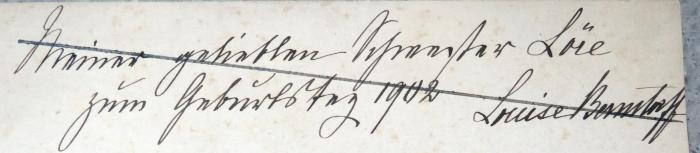 - (Bernstorff[?], Louise), Von Hand: Widmung, Name, Datum; 'Meiner geliebten Schwester Loïe[?] zum Geburtstag 1902. Louise Bernstorff[?]'. 