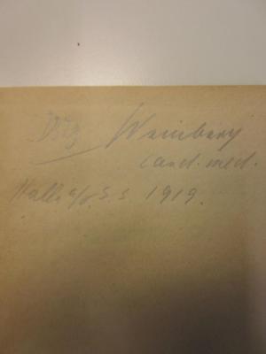 - (Weinberg, [?]), Von Hand: Signatur, Name, Datum, Ortsangabe; 'V3zg(?) Weinberg cand. med.
Halle a/d. S.S. 1919'. 