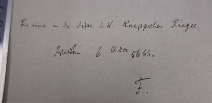 - (Rieger, Max), Von Hand: Widmung, Name, Datum, Ortsangabe; 'Für mich an die [xxx] [x]. [x]. Kneppchen Rieger. Breslau 6 Adar 5653 (=22.02.1893). F.'. 