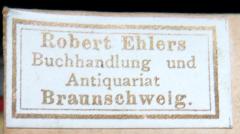 - (Robert Ehlers Buchhandlung und Antiquariat), Etikett: Buchhändler; 'Robert Ehlers / Buchhandlung und Antiquariat / Braunschweig'. 