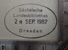 - (Sächsische Landesbibliothek), Stempel: Name, Ortsangabe, Datum; 'Sächsische Landesbibliothek 28. Sep. 1982 Dresden'. 