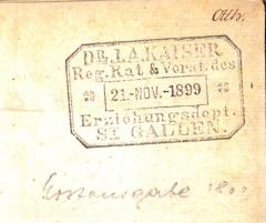 - (Kaiser, Adolf), Stempel: Name, Berufsangabe/Titel/Branche, Datum; 'Dr. I. A. Kaiser / Reg.Rat &amp; Vorst. des Erziehungsdept. St Gallen.'. 