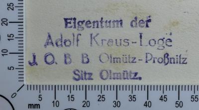 - (Adolf Kraus-Loge J.O.B.B. Olmütz-Proßnitz in Olmütz), Stempel: Exlibris, Name; 'Eigentum der Adolf Kraus-Loge J.O.B.B. Olmütz-Proßnitz Sitz Olmütz.'.  (Prototyp)