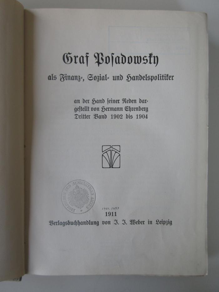 L 224 1902-1904 (ausgesondert) : Graf Posadowsky als Finanz-, Sozial- und Handelspolitiker an der Hand seiner Reden dargestellt 1902 bis 1904 (1911)