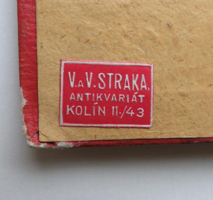 - (V. V. Straka (Kolín)), Etikett: Name, Buchhändler, Ortsangabe; 'V. a V. Straka. Antikvariát / Kolín II./43'. 
