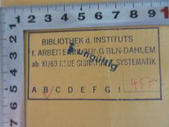 - (Institut für Arbeiterbildung Berlin-Dahlem;Bibliothek des Instituts für Arbeiterbildung Berlin-Dahlem), Stempel: Name, Signatur; 'Bibliothek d. Instituts f. Arbeiterbildung BLN-Dahlem
ab XI/69 Neue Signatur u. Systematik
B 457'. 