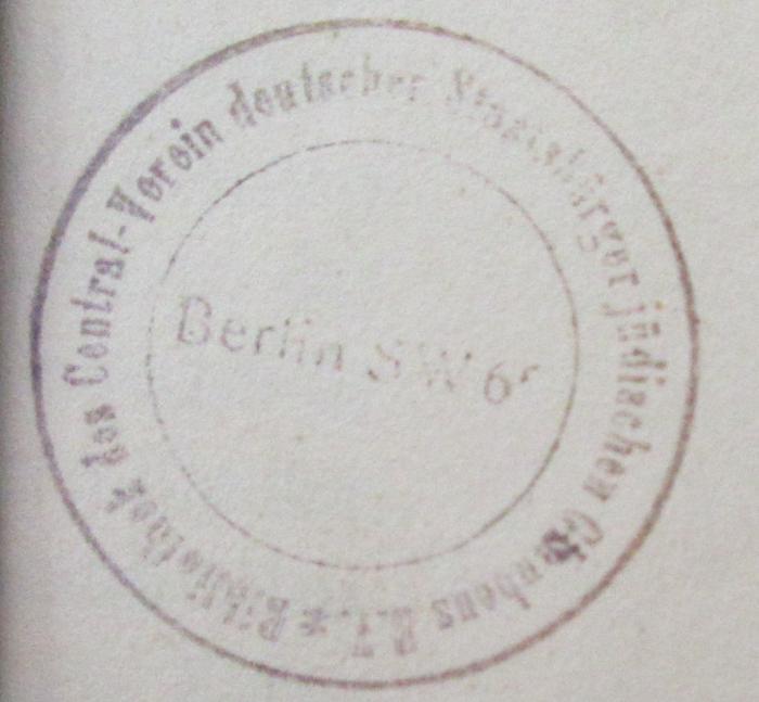 - (Bibliothek des Jüdischen Central-Vereins E.V.), Stempel: Zeichen, Name, Ortsangabe; 'Bibliothek des Central-Vereins deutscher Bürger jüdischen Glaubens E.V.'.  (Prototyp)