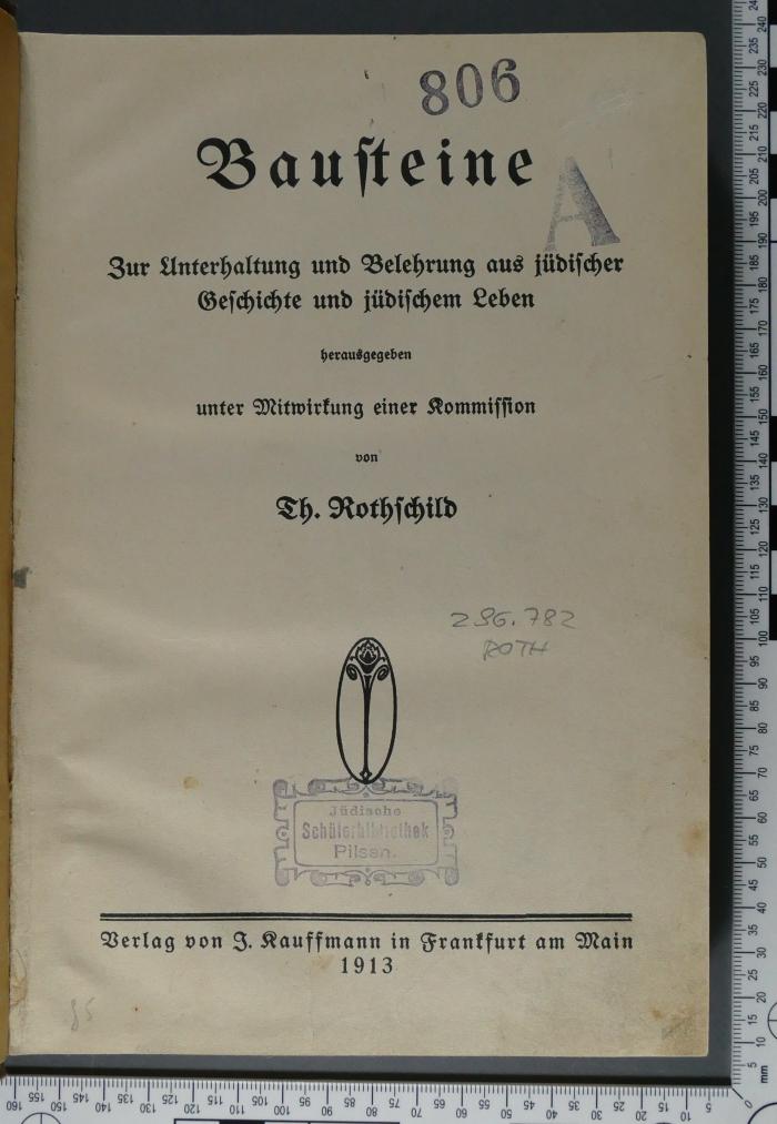 296.782 ROTH;806 A ; ;: Bausteine zur Unterhaltung und Belehrung aus jüdischer Geschichte und jüdischem Leben (1913)