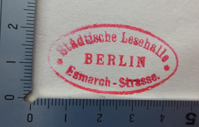XV 2602 2.Ex, b: Neue Menschen : Gedanken über die Sozialistische Erziehung (1926);- (Berlin. Städtische Lesehalle. Esmarchstraße), Stempel: Name, Ortsangabe, Berufsangabe/Titel/Branche; 'Städtische Lesehalle 
Berlin 
Esmarch-Strasse.'.  (Prototyp)