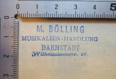 - (M. Bölling (Firma)), Stempel: Buchhändler, Name, Ortsangabe; 'M. Bölling
Musikalien-Handlung
Darmstadt
Wilhelminenstr. 17.'.  (Prototyp)