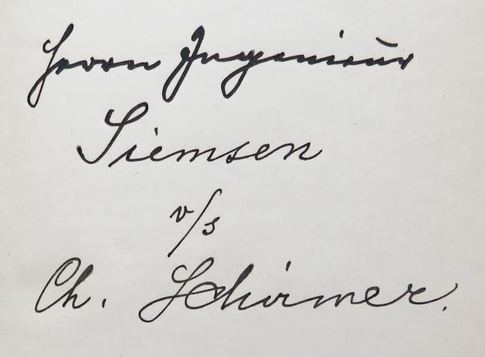 - (Siemsen, [...];Schirmer, Christian), Von Hand: Widmung; 'Herrn Ingenieur Siemsen v/s Ch. Schirmer.'. 